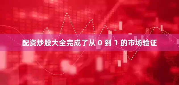 配资炒股大全完成了从 0 到 1 的市场验证