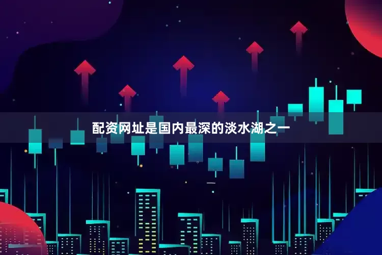 配资网址是国内最深的淡水湖之一