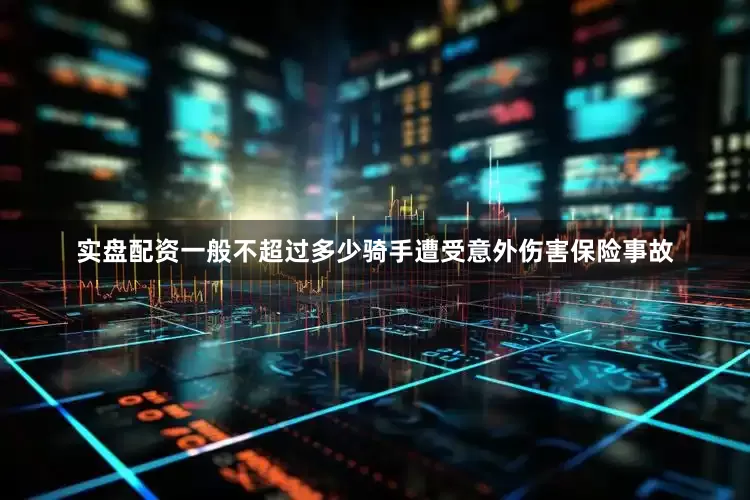 实盘配资一般不超过多少骑手遭受意外伤害保险事故