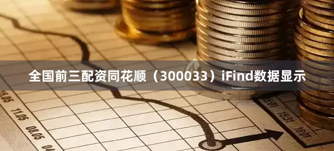 全国前三配资同花顺（300033）iFind数据显示