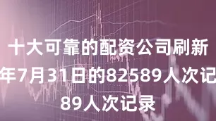十大可靠的配资公司刷新今年7月31日的82589人次记录